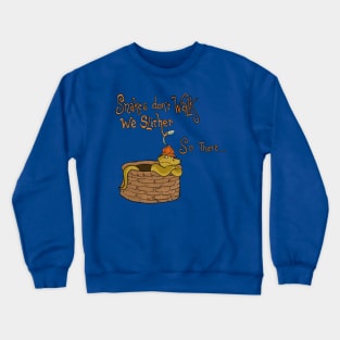 Snakes don’t walk they slither… so there… Crewneck Sweatshirt